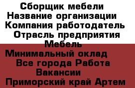 Сборщик мебели › Название организации ­ Компания-работодатель › Отрасль предприятия ­ Мебель › Минимальный оклад ­ 1 - Все города Работа » Вакансии   . Приморский край,Артем г.